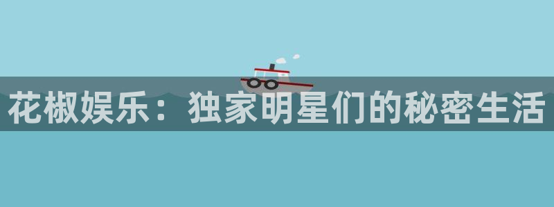 辉达官网首页登录入口：花椒娱乐：独家明星们的秘密生活