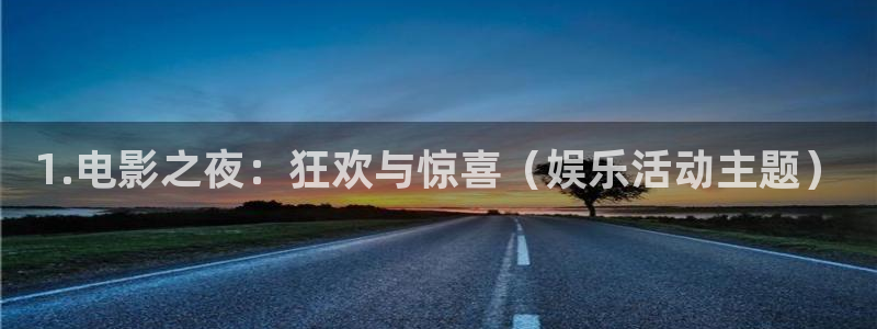 壹号平台下载安装官网：1.电影之夜：狂欢与惊喜（娱乐活动主题）