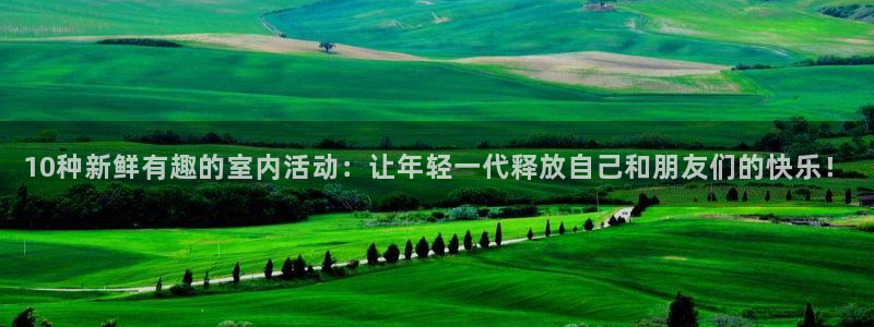 辉达娱乐：10种新鲜有趣的室内活动：让年轻一代释放自己和朋友们的快乐！